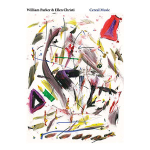 Review of William Parker & Ellen Christi: Cereal Music