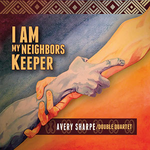 Review of Avery Sharpe Double Quartet: I Am My Neighbor’s Keeper
