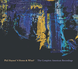 Review of Phil Haynes’ 4 Horns & What?: The Complete American Recordings