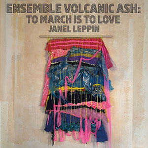 Review of Janel Leppin & Ensemble Volcanic Ash: To March Is To Love
